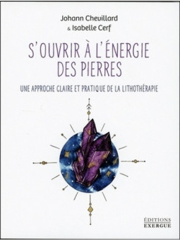 S'OUVRIR A L'ENERGIE DES PIERRES - UNE APPROCHE CLAIRE ET PRATIQUE DE LA LITHOTHERAPIE