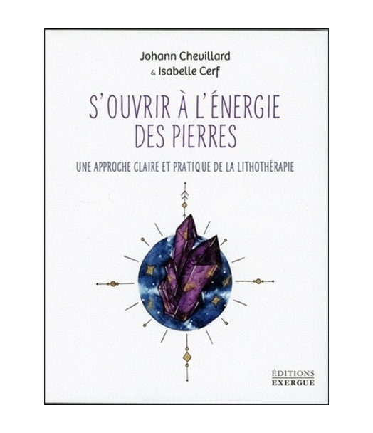 S'OUVRIR A L'ENERGIE DES PIERRES - UNE APPROCHE CLAIRE ET PRATIQUE DE LA LITHOTHERAPIE S'OUVRIR A L'ENERGIE DES PIERRES - UNE APPROCHE CLAIRE ET PRATIQUE DE LA LITHOTHERAPIE