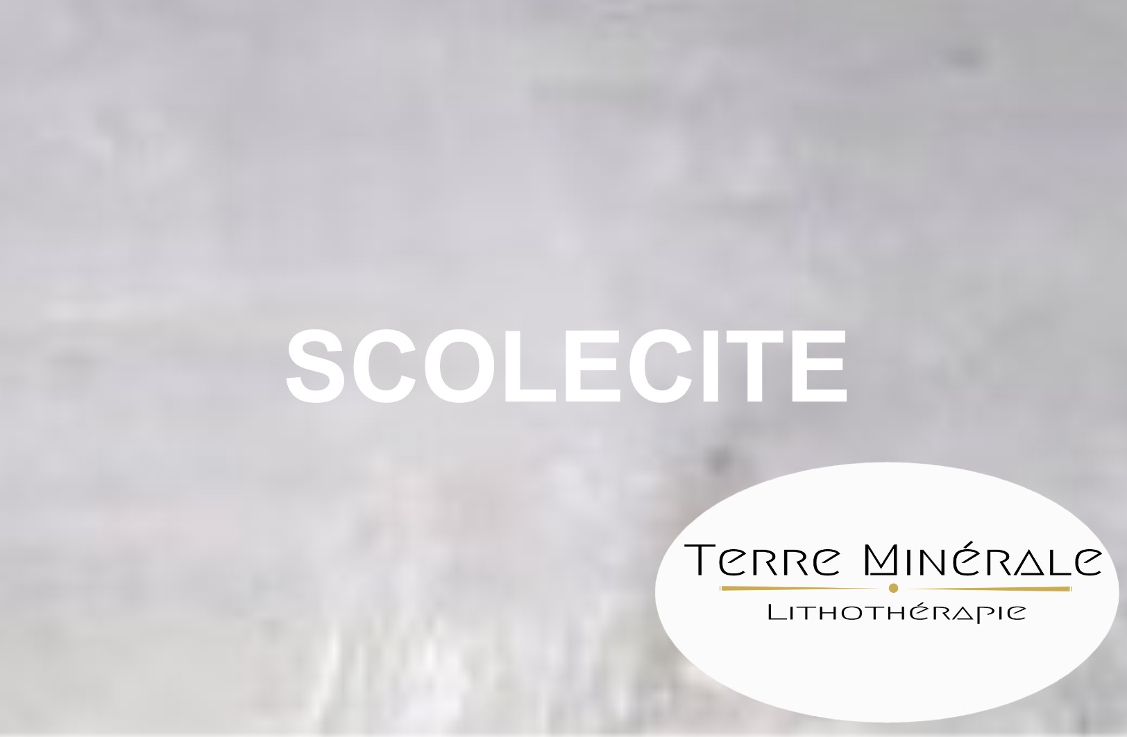 SCOLECITE - PIERRES LITHOTHÉRAPIE