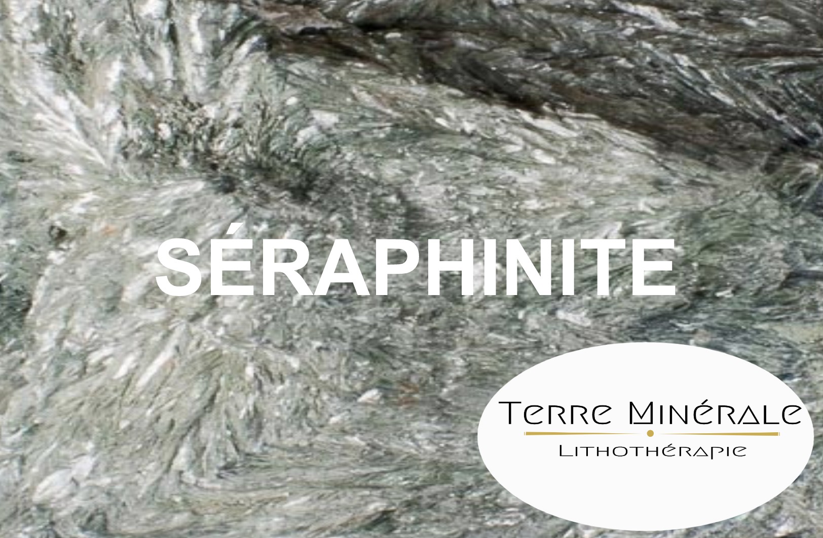 SÉRAPHINITE - PIERRES LITHOTHÉRAPIE